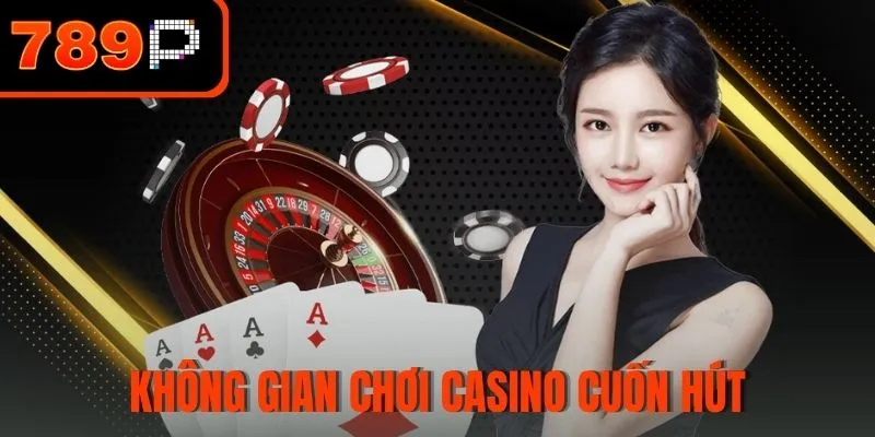 Không gian chơi Casino cuốn hút và chân thực
